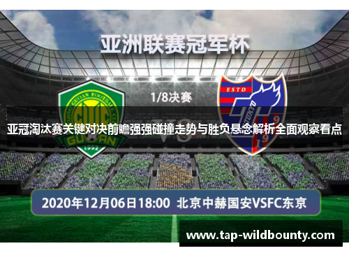亚冠淘汰赛关键对决前瞻强强碰撞走势与胜负悬念解析全面观察看点