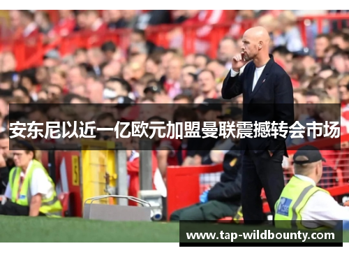 安东尼以近一亿欧元加盟曼联震撼转会市场